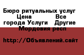 Бюро ритуальных услуг › Цена ­ 3 000 - Все города Услуги » Другие   . Мордовия респ.